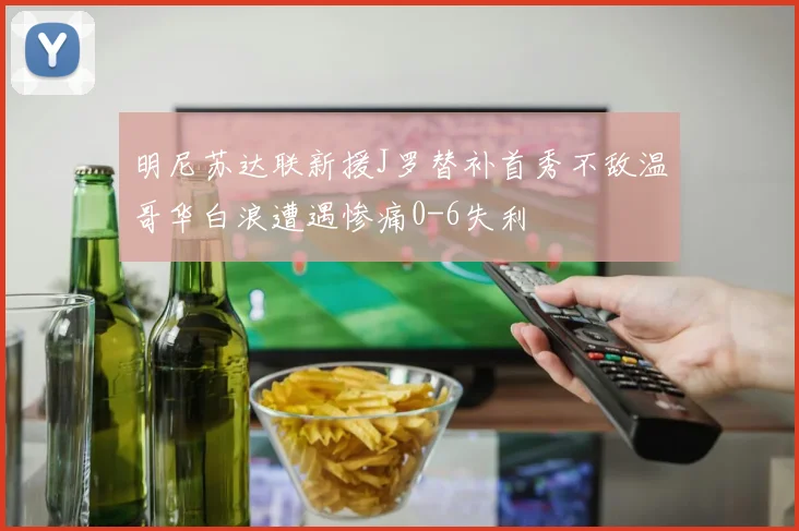 明尼苏达联新援J罗替补首秀不敌温哥华白浪遭遇惨痛0-6失利