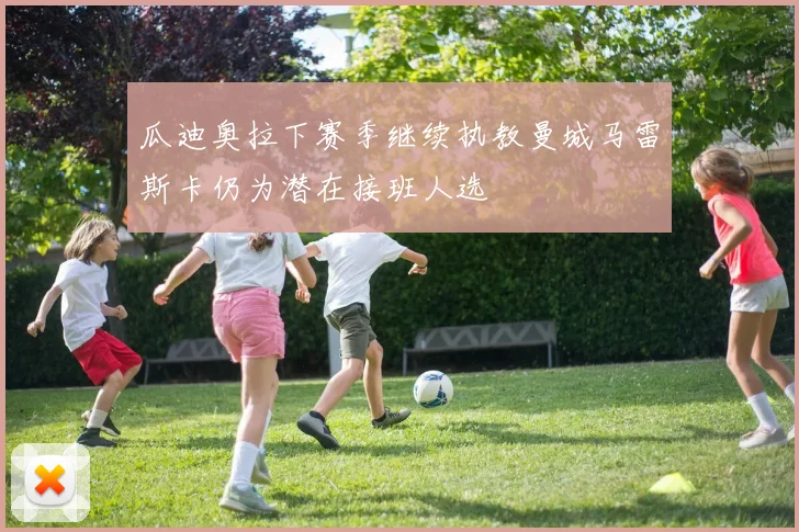瓜迪奥拉下赛季继续执教曼城马雷斯卡仍为潜在接班人选