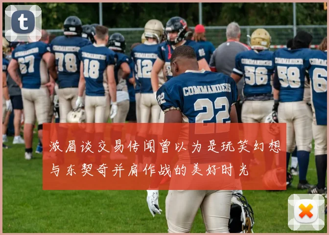 浓眉谈交易传闻曾以为是玩笑幻想与东契奇并肩作战的美好时光
