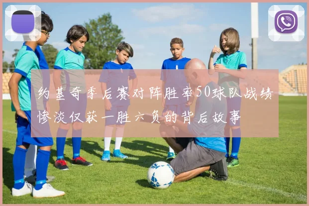 约基奇季后赛对阵胜率50球队战绩惨淡仅获一胜六负的背后故事